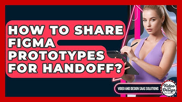 How To Share Figma Prototypes For Handoff? - Video And Design Saas Solutions