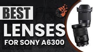 Best Lenses For Sony A6300 📷: Buyer’s Guide | Digital Camera-HQ