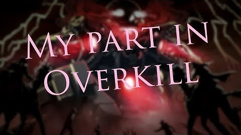 My part in Overkill (hosted by Vers)