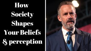 Jordan Peterson ~ How Society Shapes Your Beliefs \& Perception