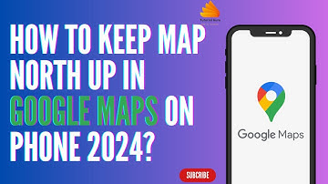 How to Keep Map North Up in Google Maps on Phone 2024?