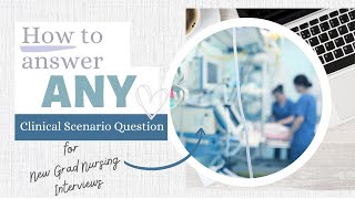 How to Answer ANY Clinical Scenario Question - New Grad Nursing Interview