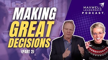 Making Great Decisions (Part 2) (Maxwell Leadership Podcast)