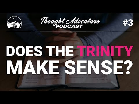 Does the Trinity Make Sense? | Thought Adventure Podcast #3