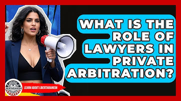 What Is The Role Of Lawyers In Private Arbitration? - Learn About Libertarianism