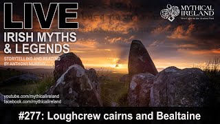 LIVE IRISH MYTHS EPISODE #277: Bealtaine and the Loughcrew cairns