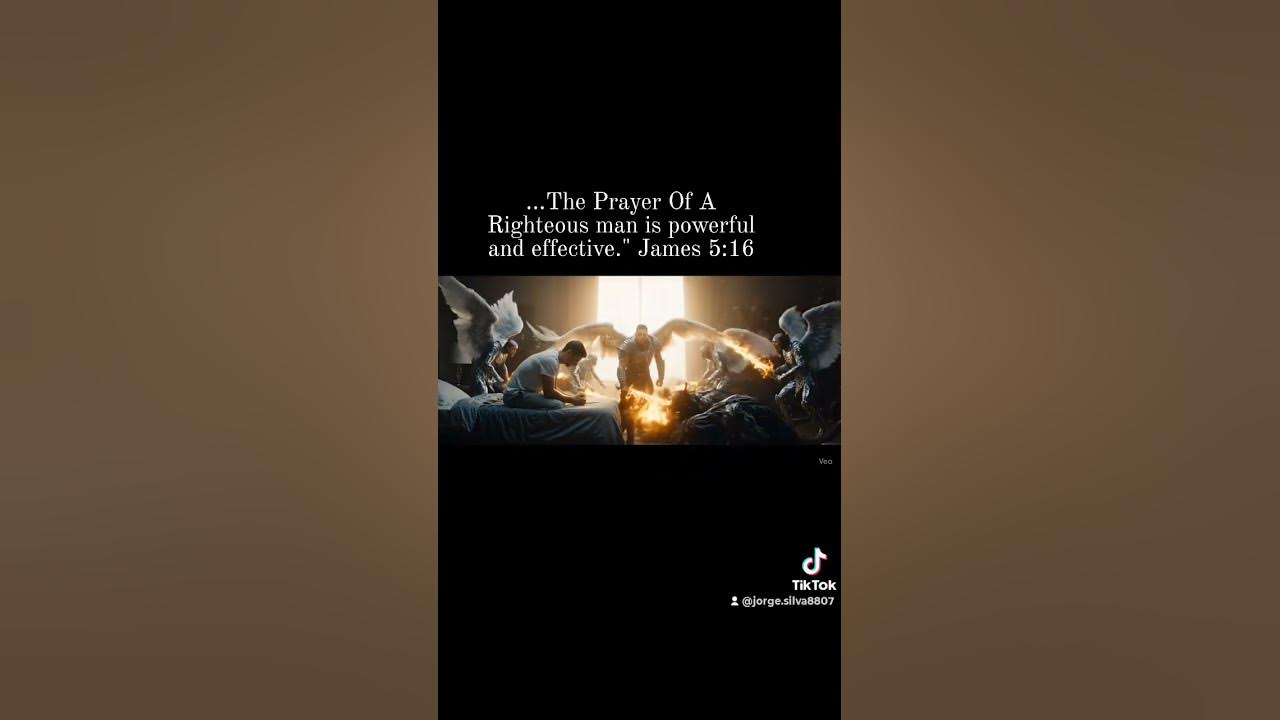 ...The Prayer Of A Righteous man is powerful and effective." James 5:16