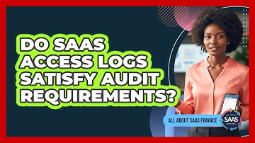 Do SaaS Access Logs Satisfy Audit Requirements?