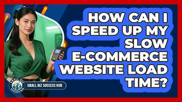 How Can I Speed Up My Slow E-commerce Website Load Time? - Small Biz Success Hub