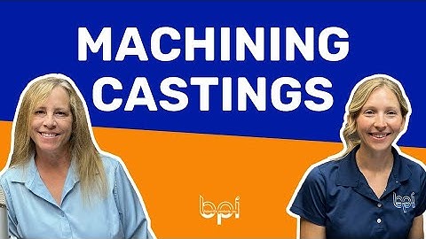 DIFFERENCES when MACHINING sand, die, or permanent mold CASTINGS