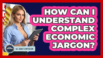How Can I Understand Complex Economic Jargon? - All About Capitalism