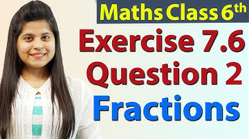 Question 2 - Ex 7.6 - Fractions - Chapter 7 - NCERT Maths Class 6th