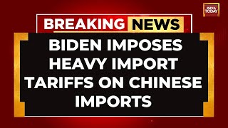 US President Joe Biden Imposes Heavy Import Tariffs On Chinese Imports | India Today News