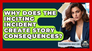 Why Does The Inciting Incident Create Story Consequences? - Screenwriter