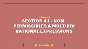 Pre-Calculus 11 - Section 4.1 - Non-permissible Values and Multiplying/Dividing Rational Expressions