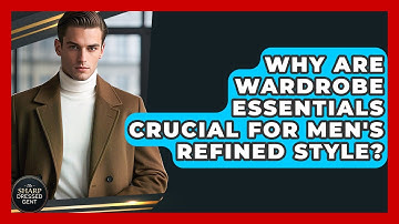 Why Are Wardrobe Essentials Crucial For Men