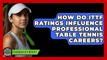 How Do ITTF Ratings Influence Professional Table Tennis Careers? - The Racket Xpert
