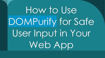 How to Use DOMPurify for Safe User Input in Your Web App