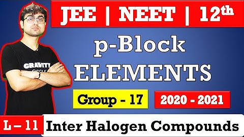 p - Block Elements || Inter Halogen Compounds || Group 17 || L - 11 || JEE || NEET || BORDS