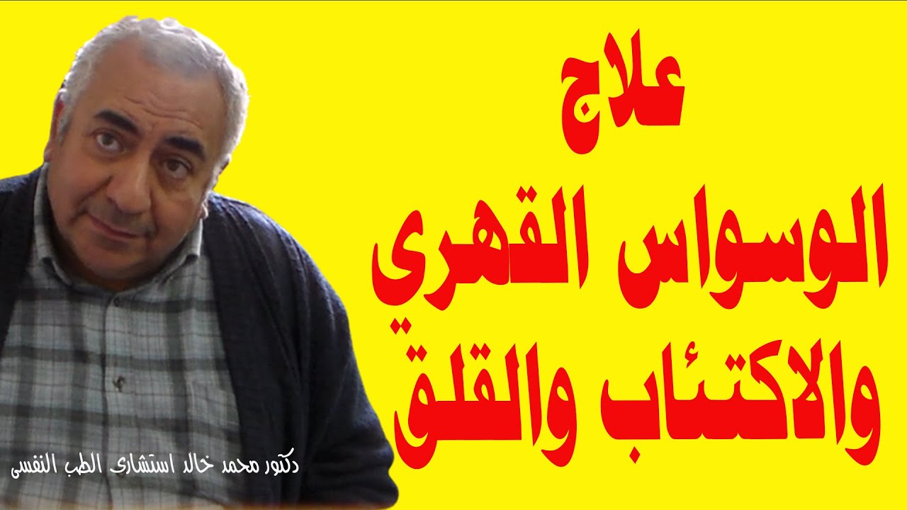 انواع الوسواس القهري واعراضة وطريقة العلاج : دكتور محمد خالد استشاري نفسي