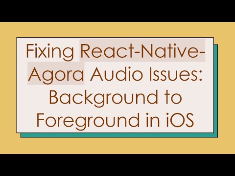 Fixing React-Native-Agora Audio Issues: Background to Foreground in iOS