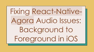 Celebrity Fixing React-Native-Agora Audio Issues: Background to Foreground in iOS Wealth