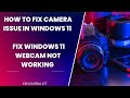 How to Fix Camera Issue in Windows 11 | fix Windows 11 webcam not working | webcam Fix Windows 11