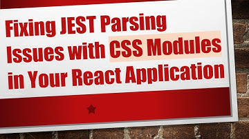 Fixing JEST Parsing Issues with CSS Modules in Your React Application