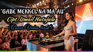 LIRIK LAGU BATAK[]"GABE MEKKEL NA MA AU"[]Cipt.Ismail Hutajulu(Cover:Video Lirik)