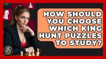 How Should You Choose Which King Hunt Puzzles To Study? - The Chess Codex