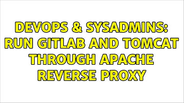 DevOps & SysAdmins: run gitlab and tomcat through apache reverse proxy