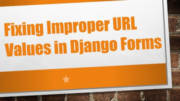 Fixing Improper URL Values in Django Forms