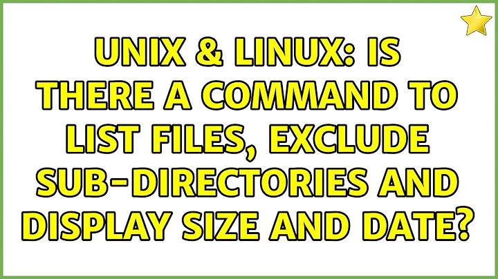 Unix & Linux: Is there a command to list files, exclude sub-directories and display size and date?