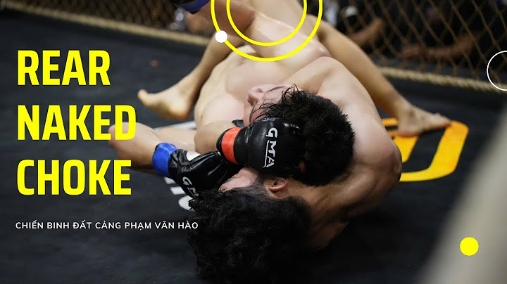 Thần Võ Việt Nam: Đòn Rear naked choke của “chiến binh đất cảng”
