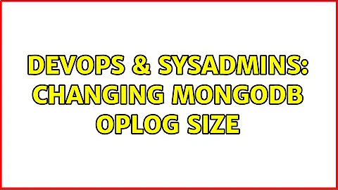 DevOps & SysAdmins: Changing MongoDB Oplog size (2 Solutions!!)