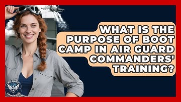 What Is the Purpose of Boot Camp in Air Guard Commanders