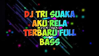 DJ TRI SUAKA - AKU RELA | FULL BASS TERBARU 2019