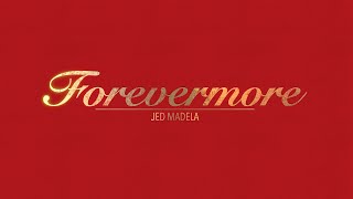 FOREVERMORE WITH LYRICS BY JED MADELA