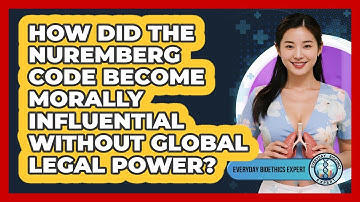 How Did The Nuremberg Code Become Morally Influential Without Global Legal Power?