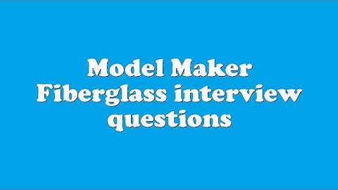 Model Maker Fiberglass interview questions
