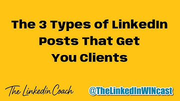 The 3 Types of LinkedIn Posts that Get You Clients