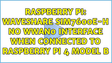 Raspberry Pi: Waveshare SIM7600E-H no wwan0 interface when connected to Raspberry Pi 4 model B