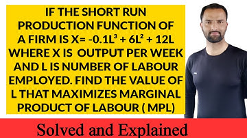finding the value of labour that maximizes MPL OF a  Short run production function