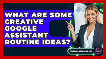 What Are Some Creative Google Assistant Routine Ideas? - Emerging Tech Insider
