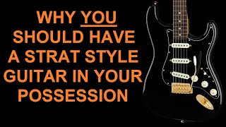 Strat style guitars and why you should own one