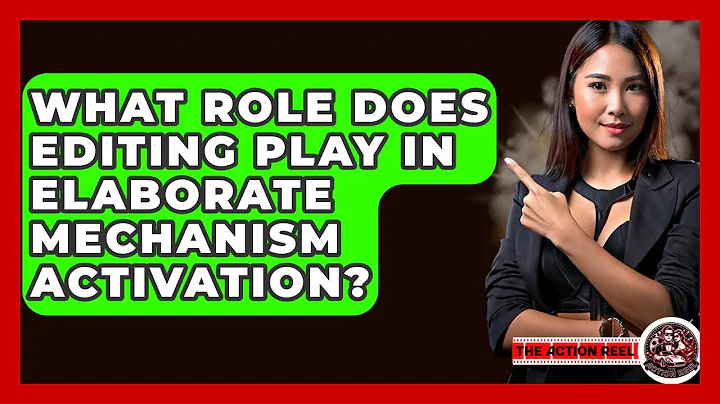 What Role Does Editing Play In Elaborate Mechanism Activation? - The Action Reel