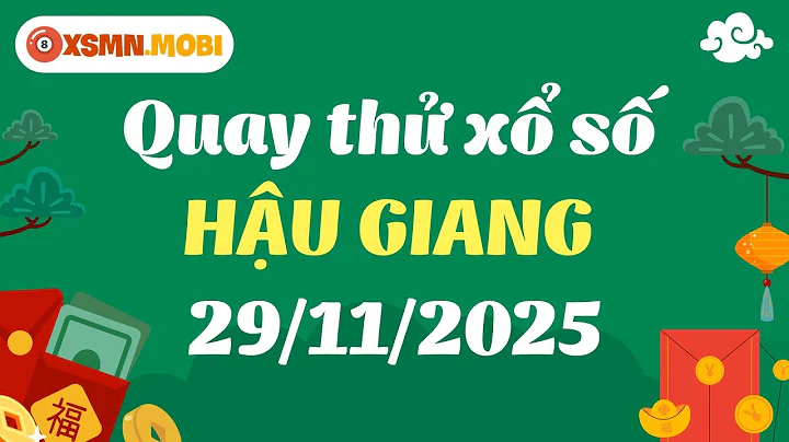 Quay thử XSHG hôm nay 29/11/2025 - Quay thử xổ số Hậu Giang - Xổ số Hậu Giang quay thử