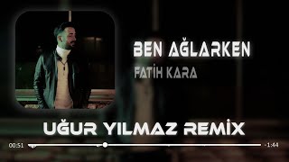 Fatih Kara - Ben Ağlarken ( Uğur Yılmaz Remix ) Resimi