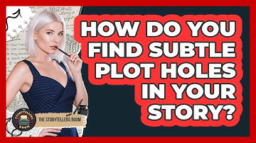 How Do You Find Subtle Plot Holes In Your Story? - The Storytellers Room