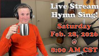 Live Stream Hymn Sing! Saturday Feb. 28, 2026 @ 8:00 AM CST